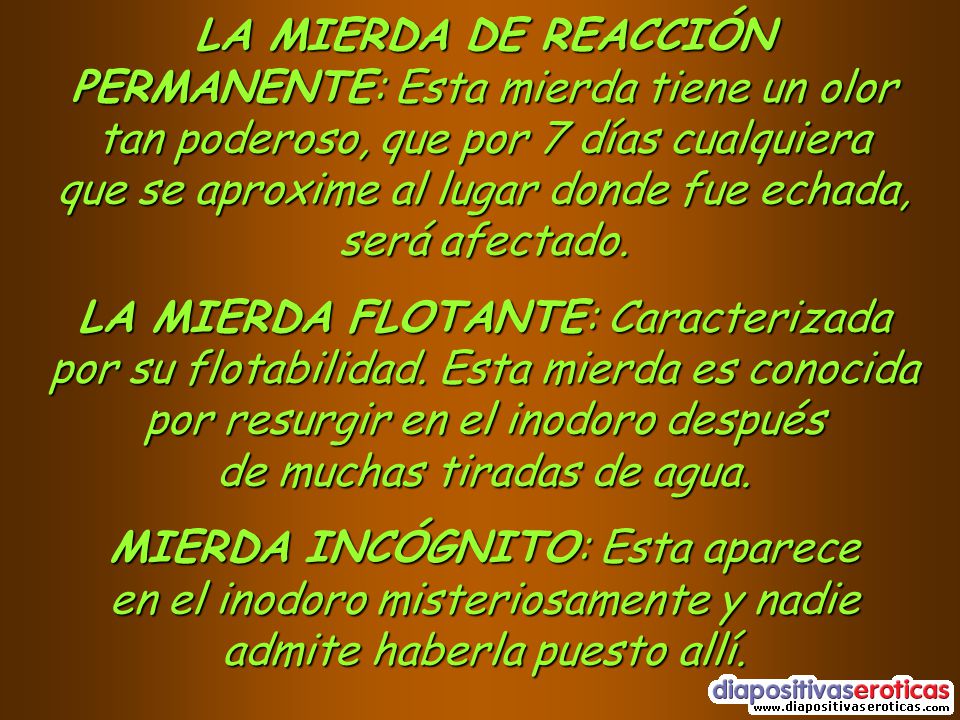 LA MIERDA DE REACCIÓN PERMANENTE: Esta mierda tiene un olor tan poderoso, que por 7 días cualquiera que se aproxime al lugar donde fue echada, será afectado.