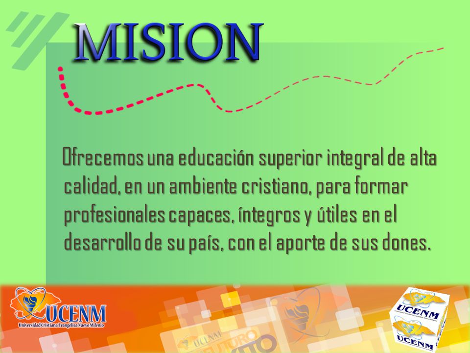 Ofrecemos una educación superior integral de alta calidad, en un ambiente cristiano, para formar profesionales capaces, íntegros y útiles en el desarrollo de su país, con el aporte de sus dones.
