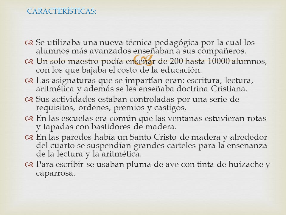 CARACTERÍSTICAS: Se utilizaba una nueva técnica pedagógica por la cual los alumnos más avanzados enseñaban a sus compañeros.