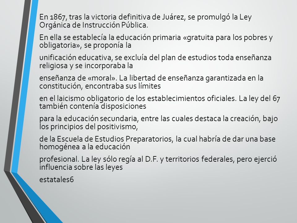 En 1867, tras la victoria definitiva de Juárez, se promulgó la Ley Orgánica de Instrucción Pública.