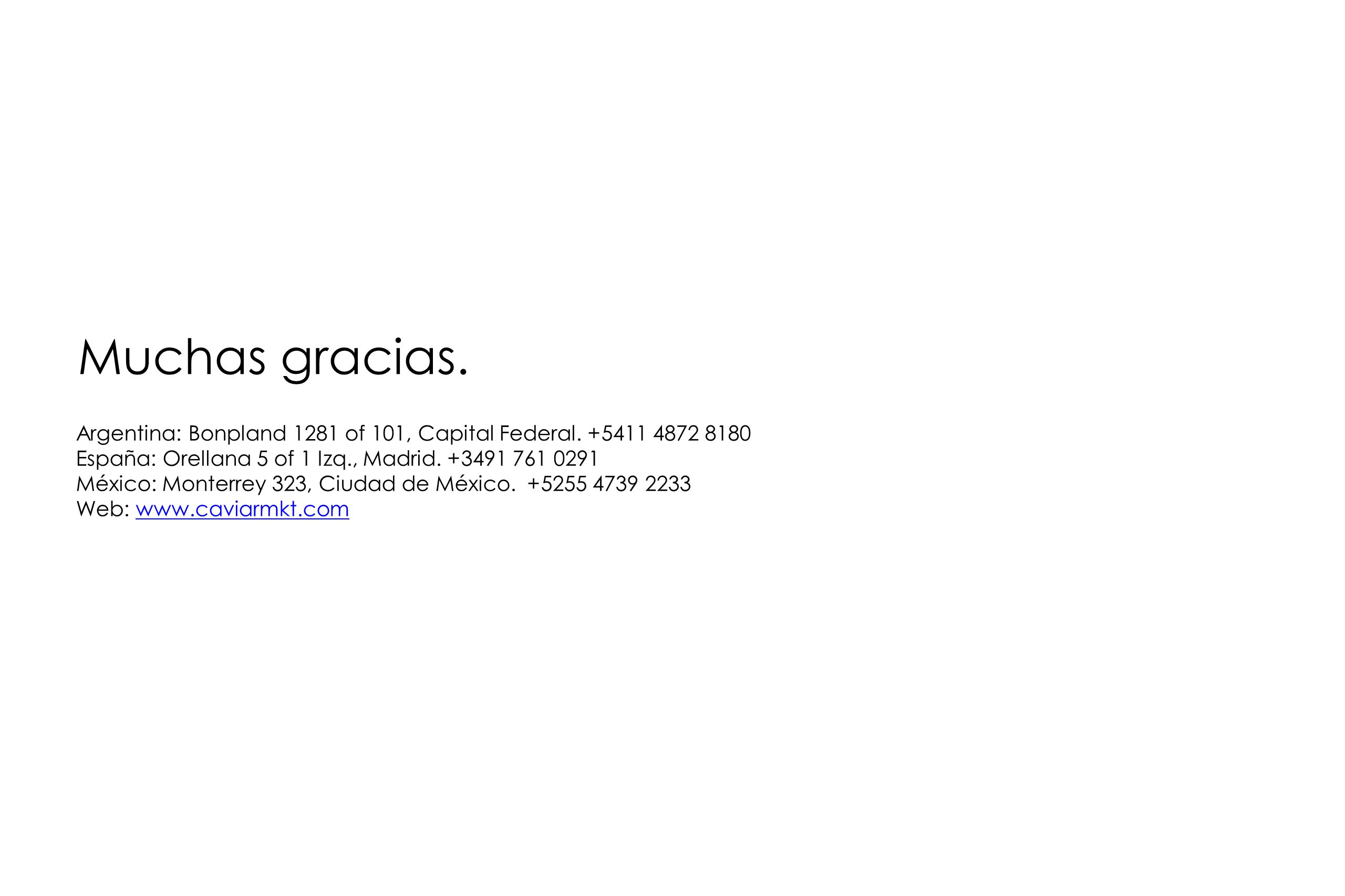 Muchas gracias. Argentina: Bonpland 1281 of 101, Capital Federal España: Orellana 5 of 1 Izq., Madrid