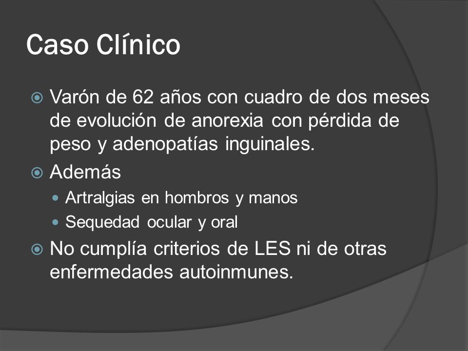 Caso Clínico Varón de 62 años con cuadro de dos meses de evolución de anorexia con pérdida de peso y adenopatías inguinales.