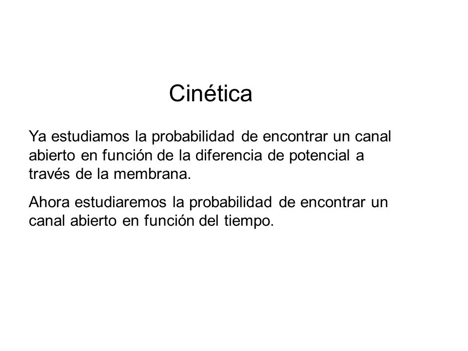 Cinética Ya estudiamos la probabilidad de encontrar un canal abierto en función de la diferencia de potencial a través de la membrana.