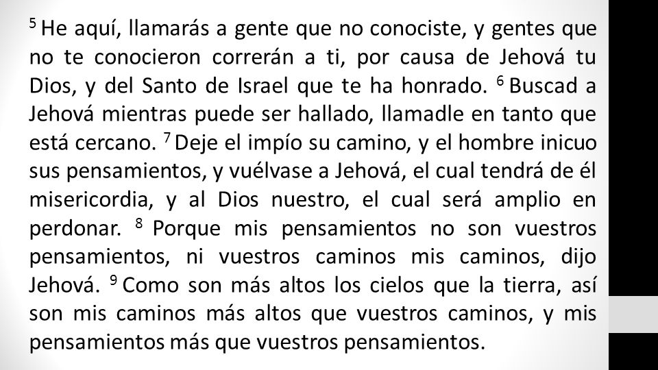 5 He aquí, llamarás a gente que no conociste, y gentes que no te conocieron correrán a ti, por causa de Jehová tu Dios, y del Santo de Israel que te ha honrado.