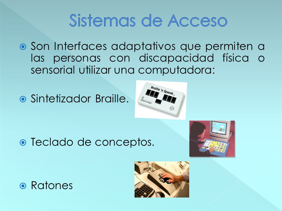 Sistemas de Acceso Son Interfaces adaptativos que permiten a las personas con discapacidad física o sensorial utilizar una computadora: