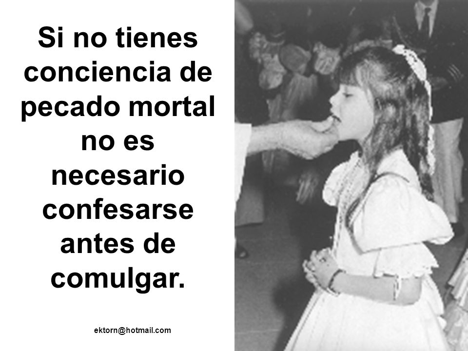 Si no tienes conciencia de pecado mortal no es necesario confesarse antes de comulgar.