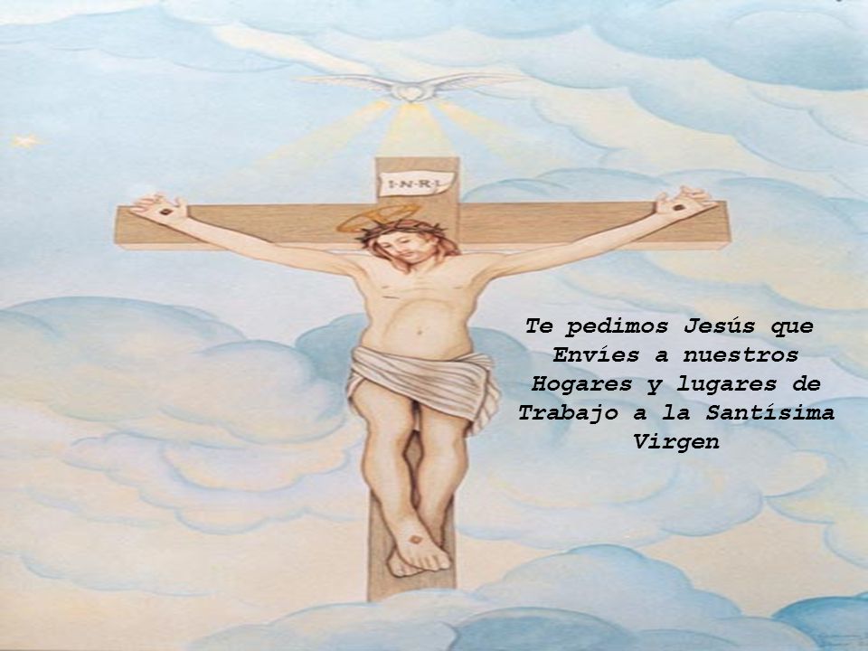 Te pedimos Jesús que Envíes a nuestros Hogares y lugares de Trabajo a la Santísima Virgen