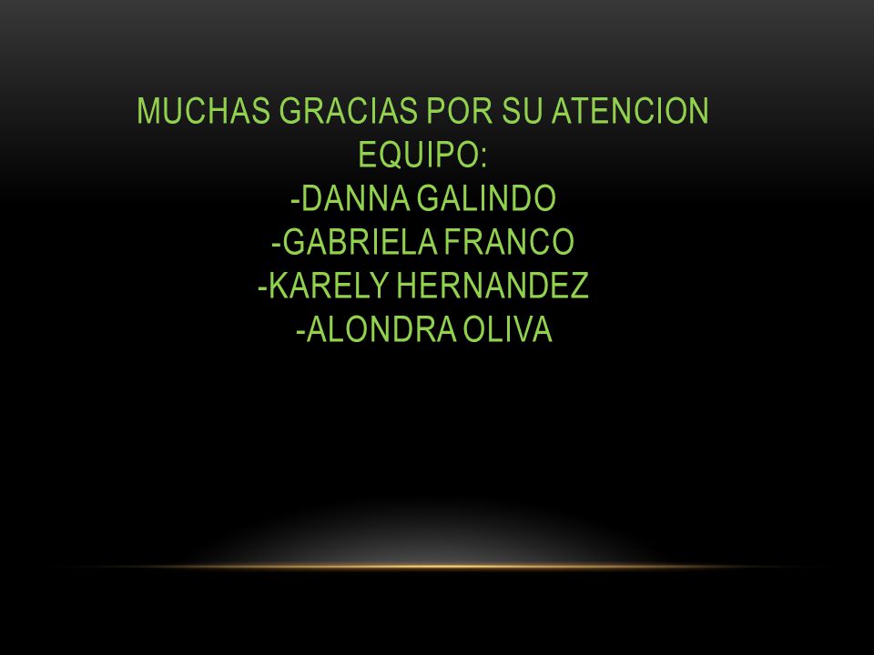 MUCHAS GRACIAS POR SU ATENCION EQUIPO: -DANNA GALINDO -GABRIELA FRANCO -KARELY HERNANDEZ -ALONDRA OLIVA