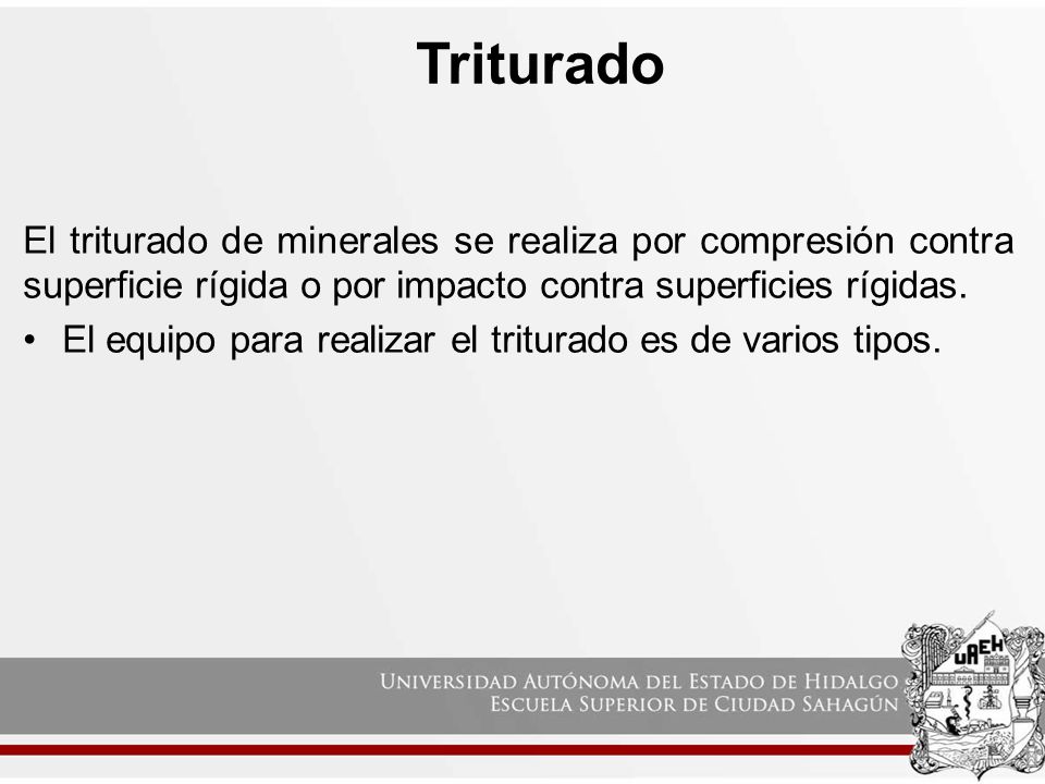 Triturado El triturado de minerales se realiza por compresión contra superficie rígida o por impacto contra superficies rígidas.