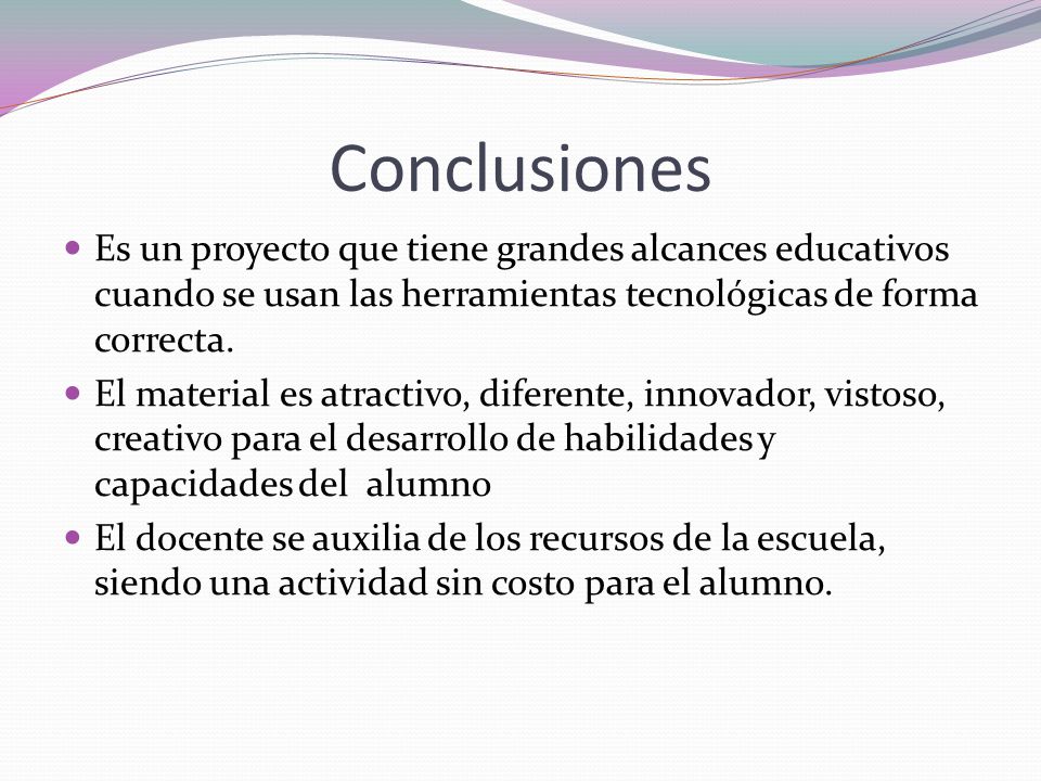 Conclusiones Es un proyecto que tiene grandes alcances educativos cuando se usan las herramientas tecnológicas de forma correcta.