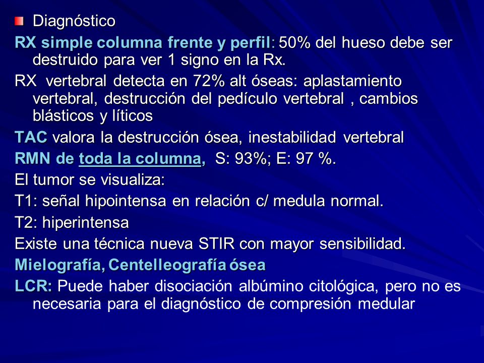 Diagnóstico RX simple columna frente y perfil: 50% del hueso debe ser destruido para ver 1 signo en la Rx.