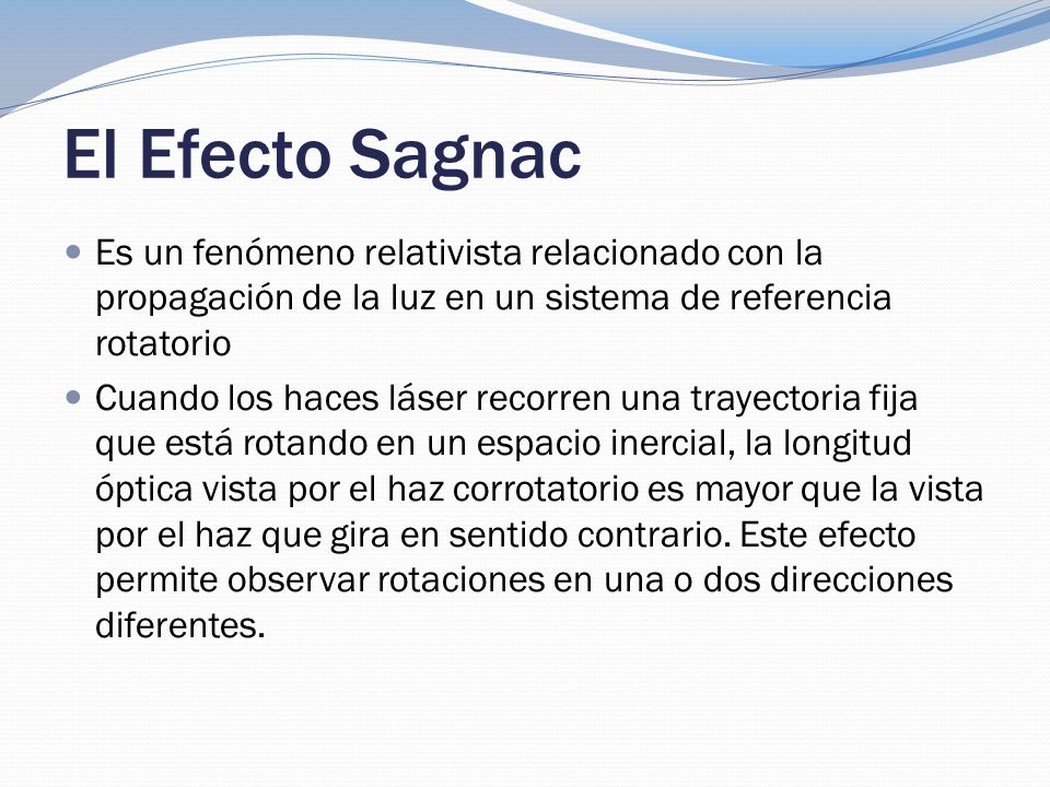 El Efecto Sagnac Es un fenómeno relativista relacionado con la propagación de la luz en un sistema de referencia rotatorio.