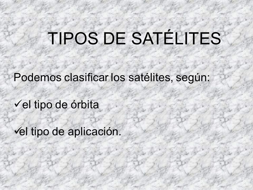 TIPOS DE SATÉLITES Podemos clasificar los satélites, según: