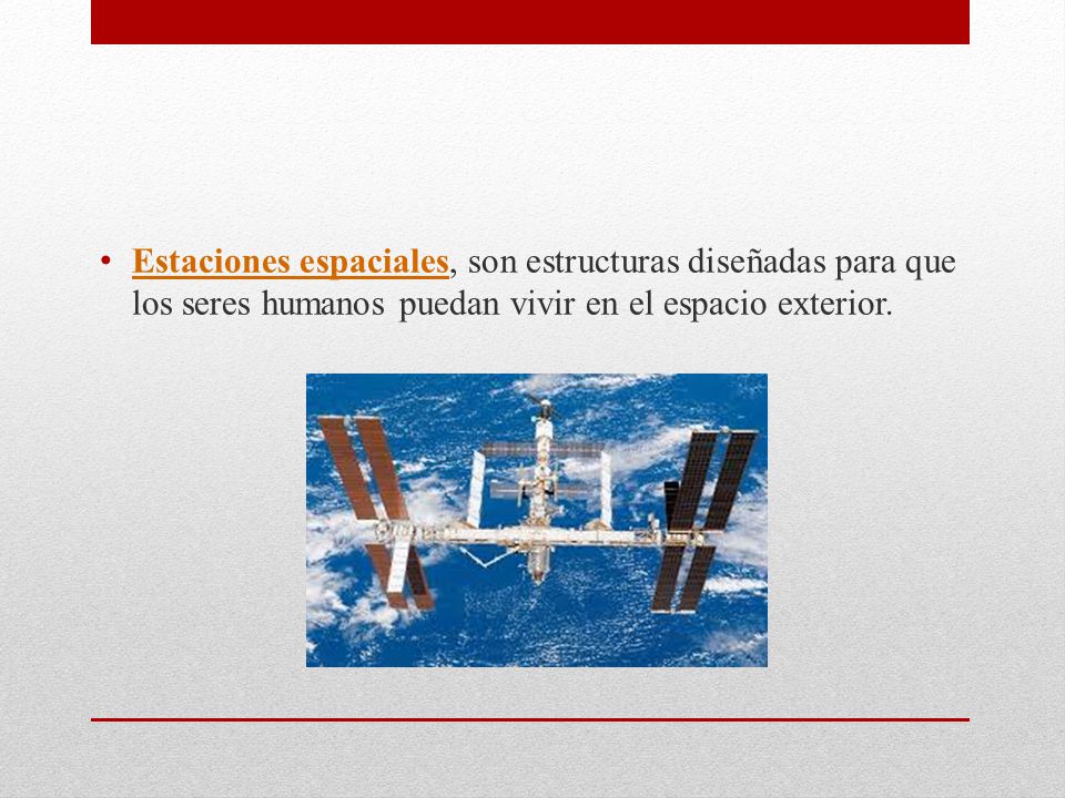 Estaciones espaciales, son estructuras diseñadas para que los seres humanos puedan vivir en el espacio exterior.