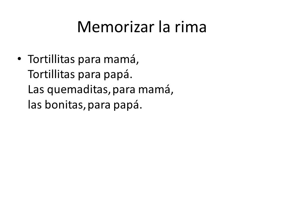 Memorizar la rima Tortillitas para mamá, Tortillitas para papá.