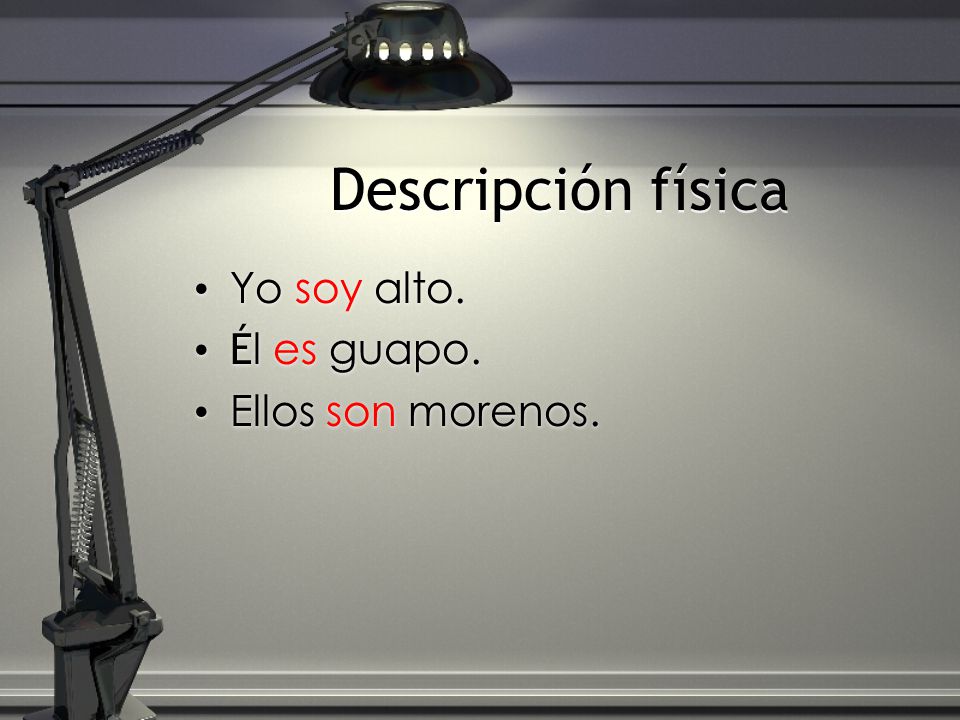 Descripción física Yo soy alto. Él es guapo. Ellos son morenos.
