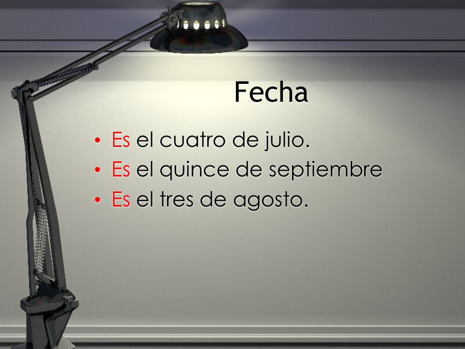 Fecha Es el cuatro de julio. Es el quince de septiembre