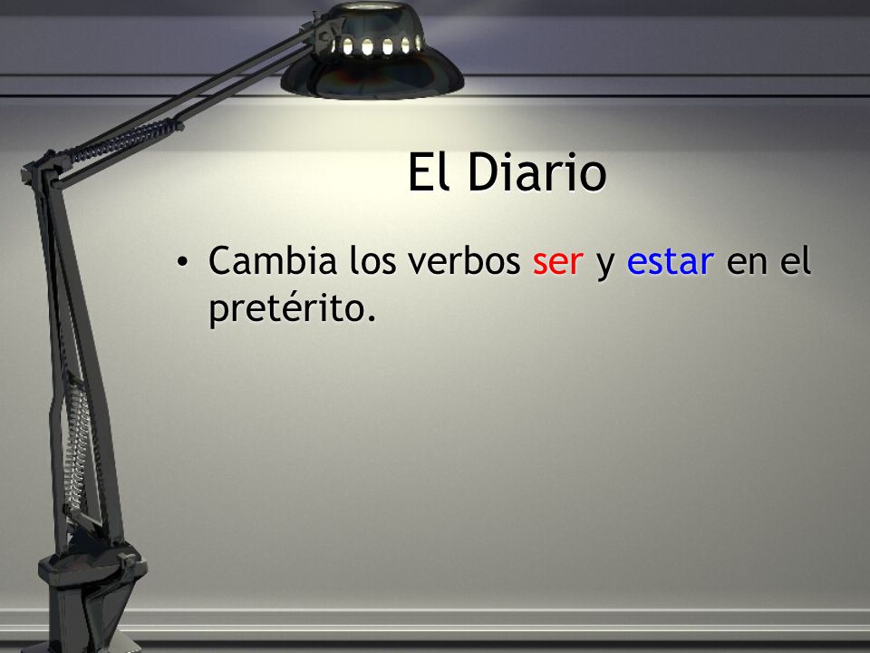 El Diario Cambia los verbos ser y estar en el pretérito.