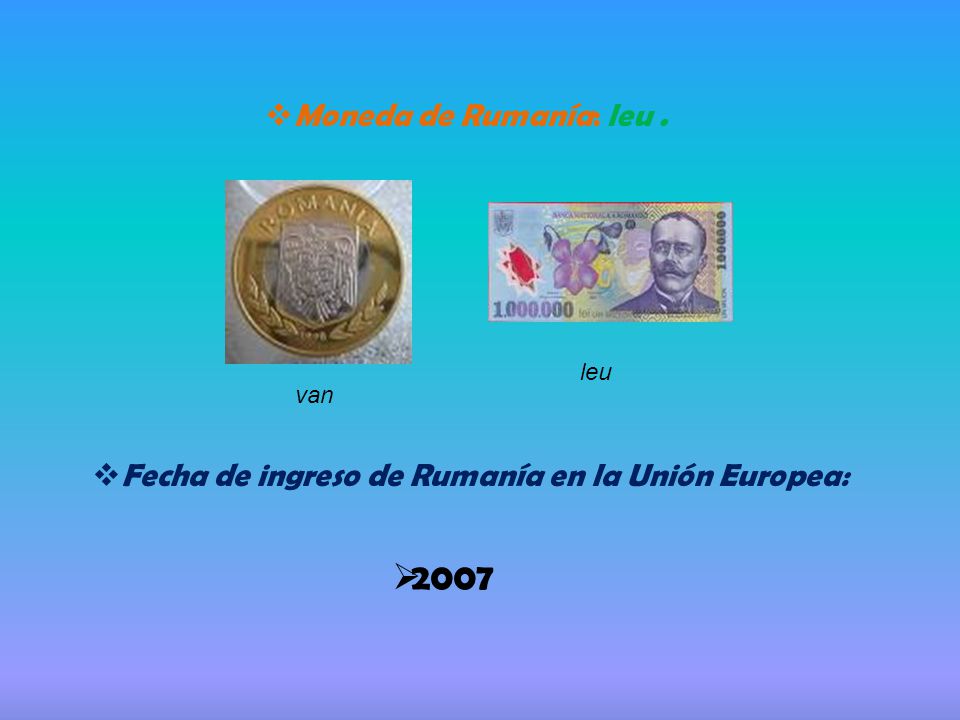 Moneda de Rumanía: leu . leu van Fecha de ingreso de Rumanía en la Unión Europea: 2007