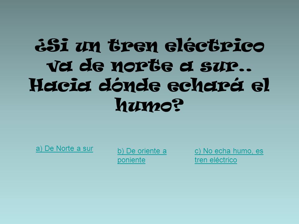 ¿Si un tren eléctrico va de norte a sur.. Hacia dónde echará el humo
