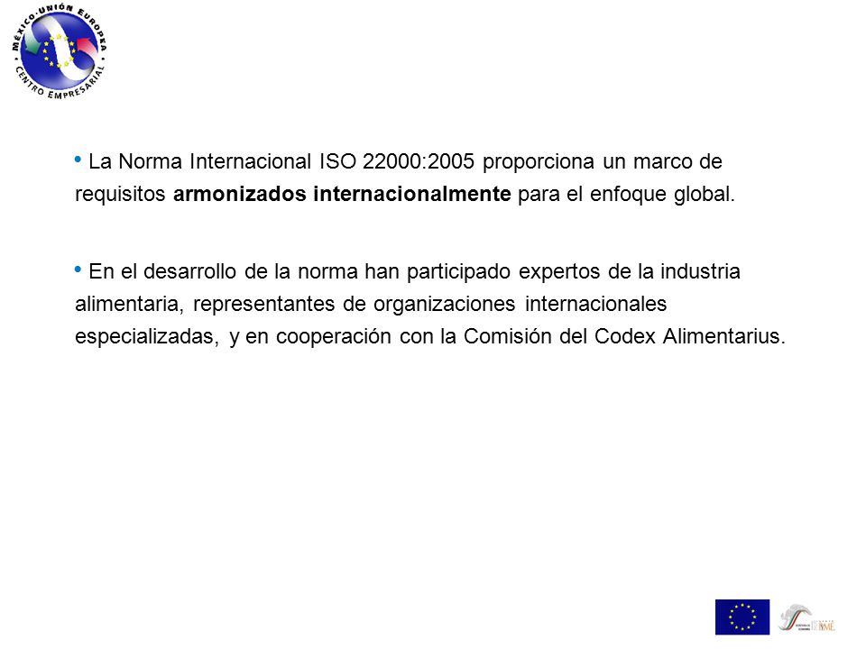 La Norma Internacional ISO 22000:2005 proporciona un marco de requisitos armonizados internacionalmente para el enfoque global.