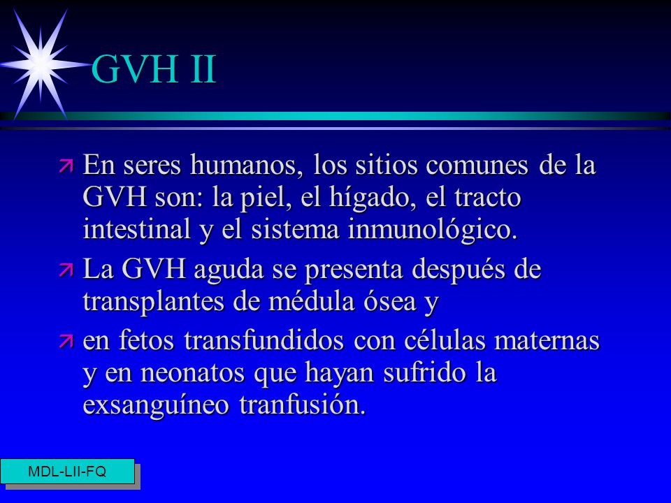 GVH II En seres humanos, los sitios comunes de la GVH son: la piel, el hígado, el tracto intestinal y el sistema inmunológico.