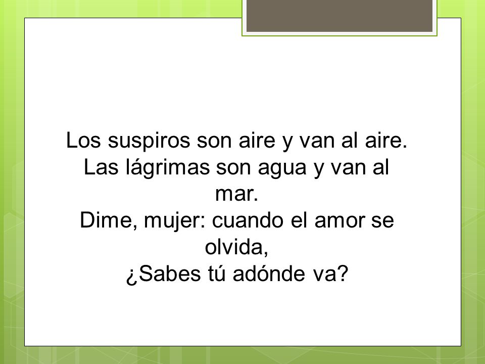 Los suspiros son aire y van al aire. Las lágrimas son agua y van al mar.