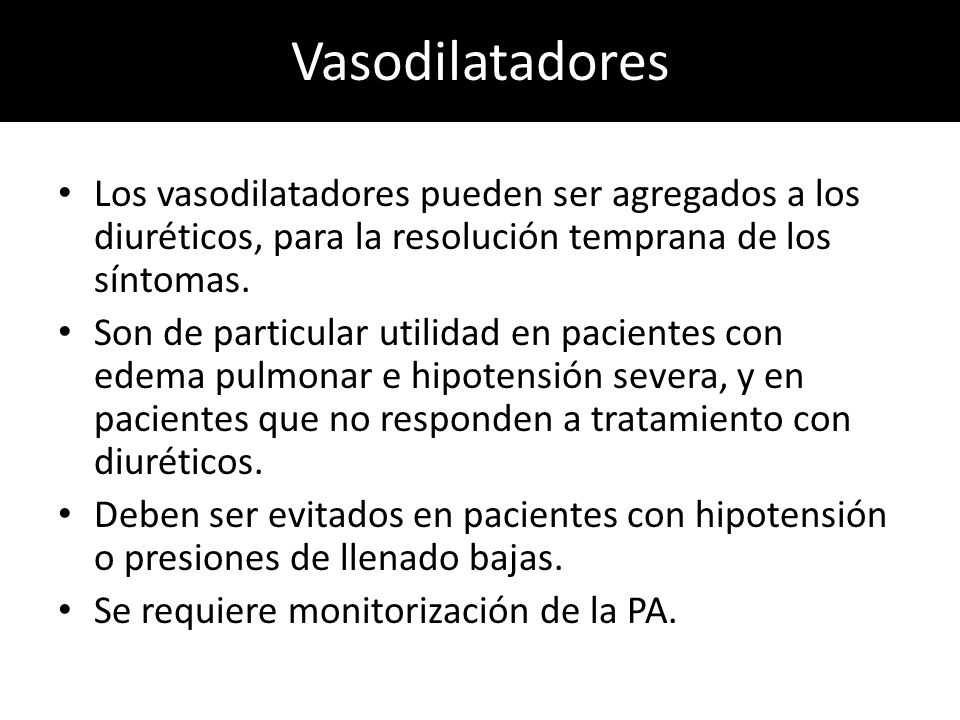Vasodilatadores Los vasodilatadores pueden ser agregados a los diuréticos, para la resolución temprana de los síntomas.