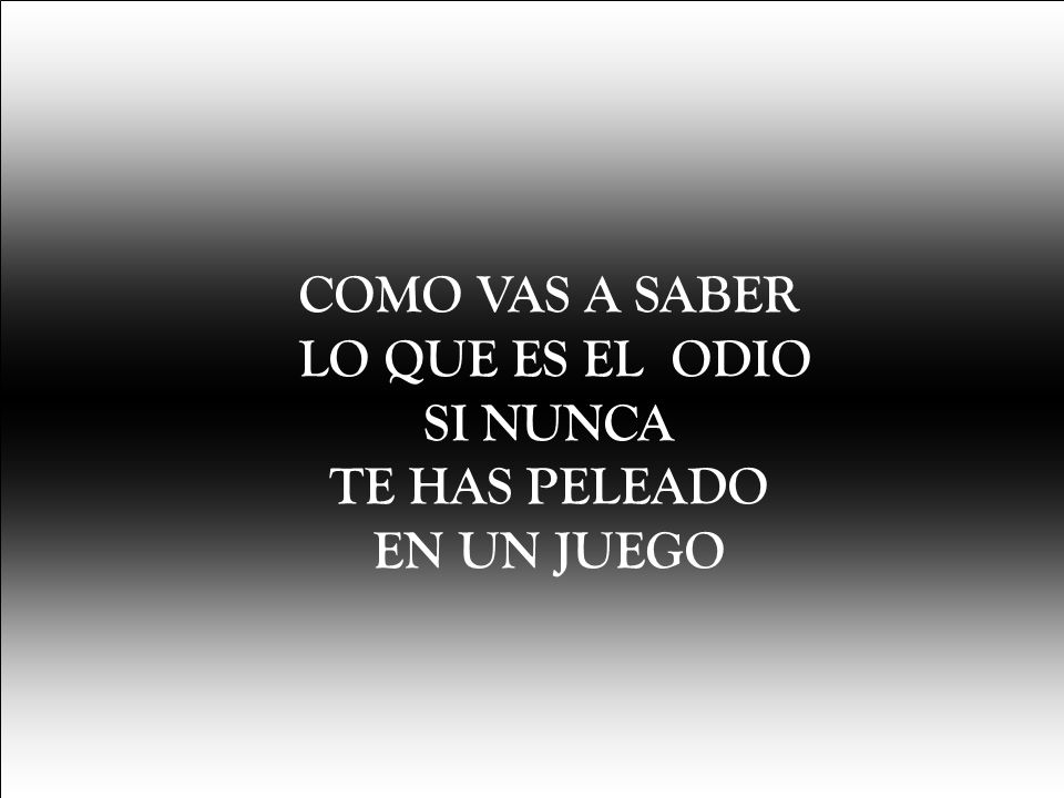 COMO VAS A SABER LO QUE ES EL ODIO SI NUNCA TE HAS PELEADO EN UN JUEGO