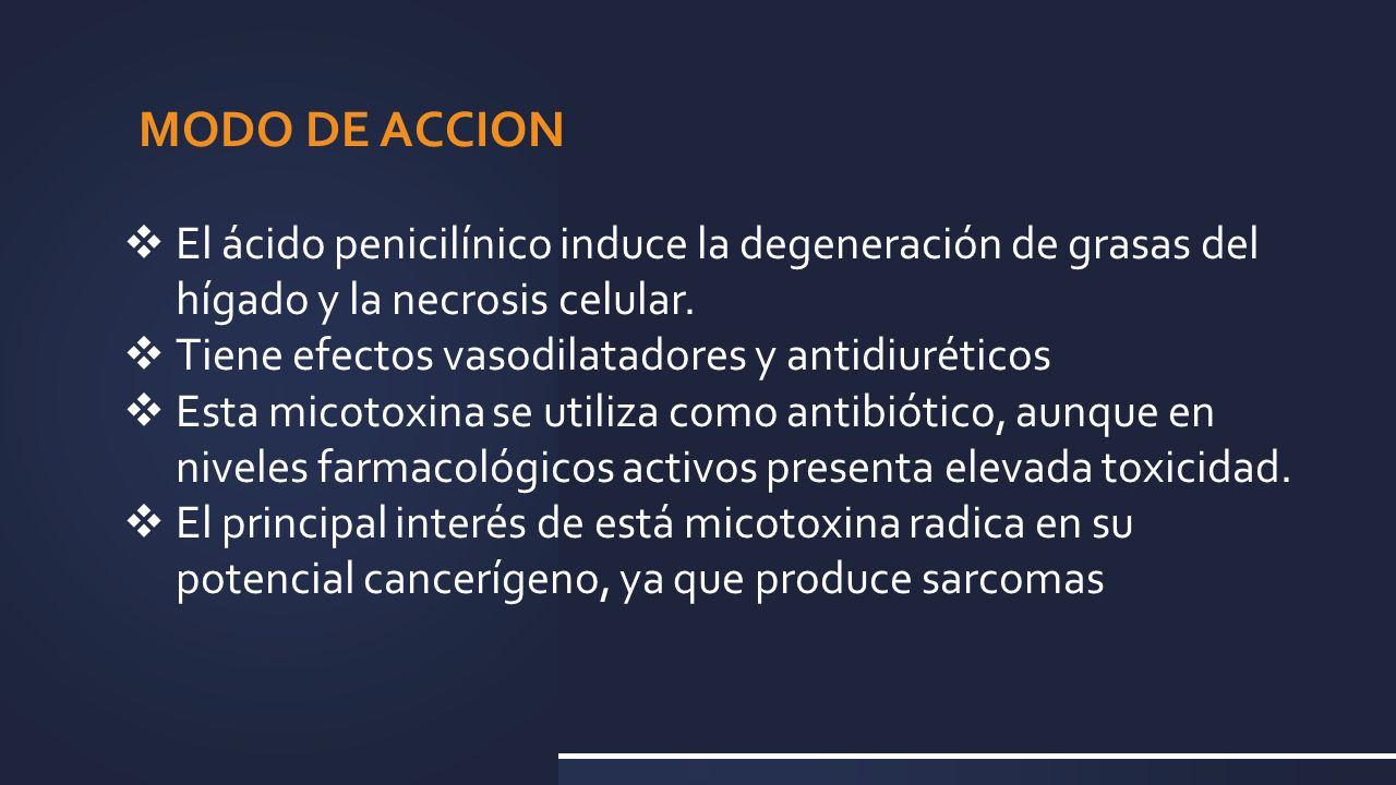 MODO DE ACCION El ácido penicilínico induce la degeneración de grasas del hígado y la necrosis celular.