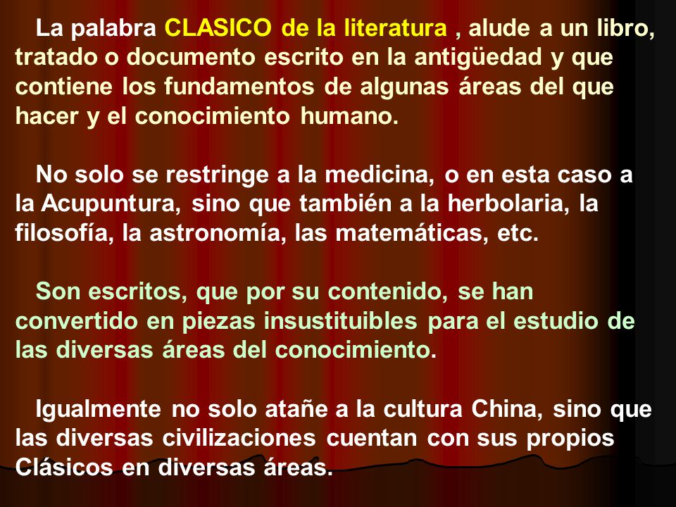 La palabra CLASICO de la literatura , alude a un libro, tratado o documento escrito en la antigüedad y que contiene los fundamentos de algunas áreas del que hacer y el conocimiento humano.