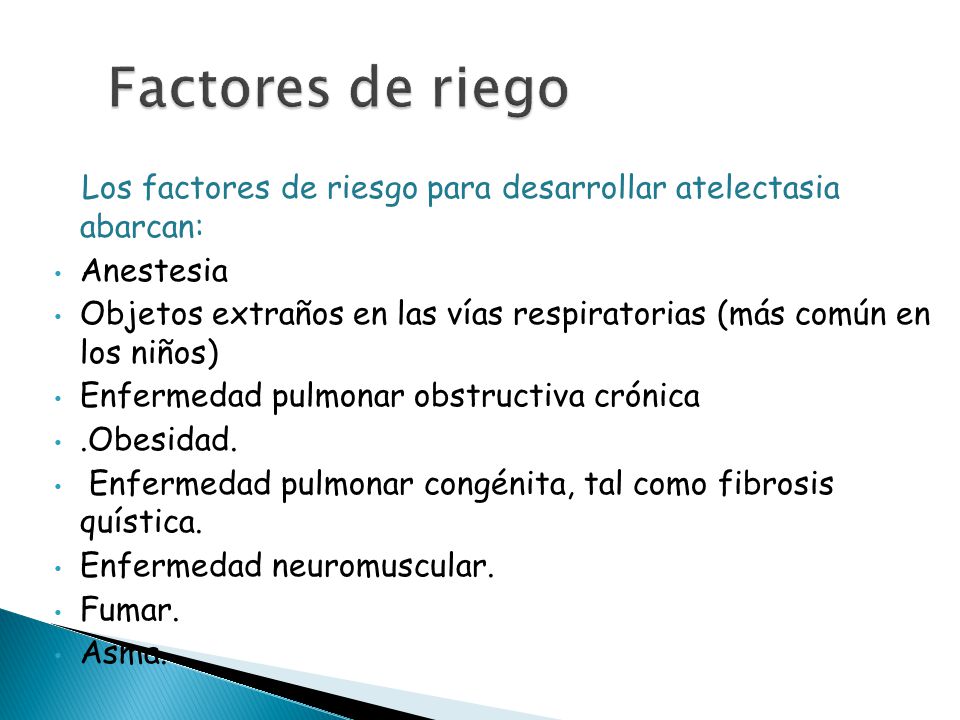 Factores de riego Los factores de riesgo para desarrollar atelectasia abarcan: Anestesia.