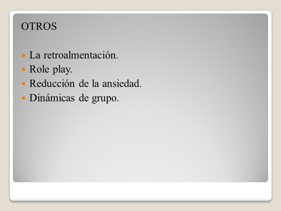 OTROS La retroalmentación. Role play. Reducción de la ansiedad. Dinámicas de grupo.