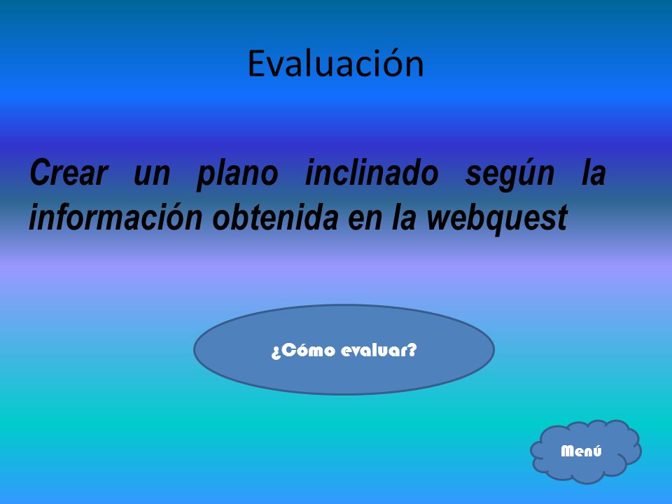 Evaluación Crear un plano inclinado según la información obtenida en la webquest.