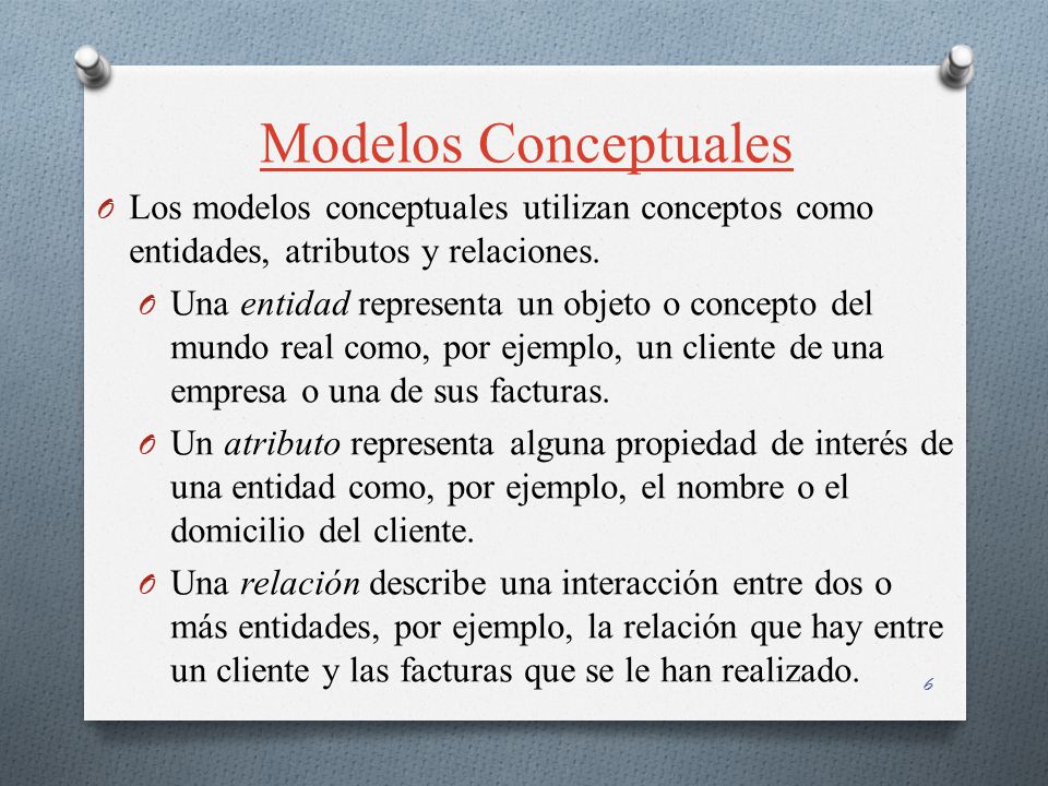 Modelos Conceptuales Los modelos conceptuales utilizan conceptos como entidades, atributos y relaciones.