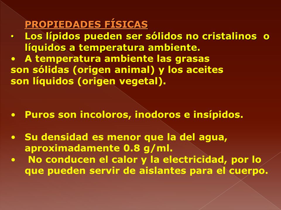 PROPIEDADES FÍSICAS Los lípidos pueden ser sólidos no cristalinos o líquidos a temperatura ambiente.