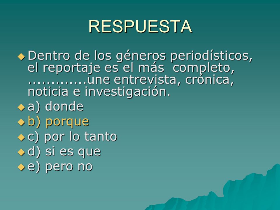 RESPUESTA Dentro de los géneros periodísticos, el reportaje es el más completo, une entrevista, crónica, noticia e investigación.