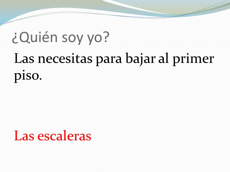¿Quién soy yo Las necesitas para bajar al primer piso. Las escaleras