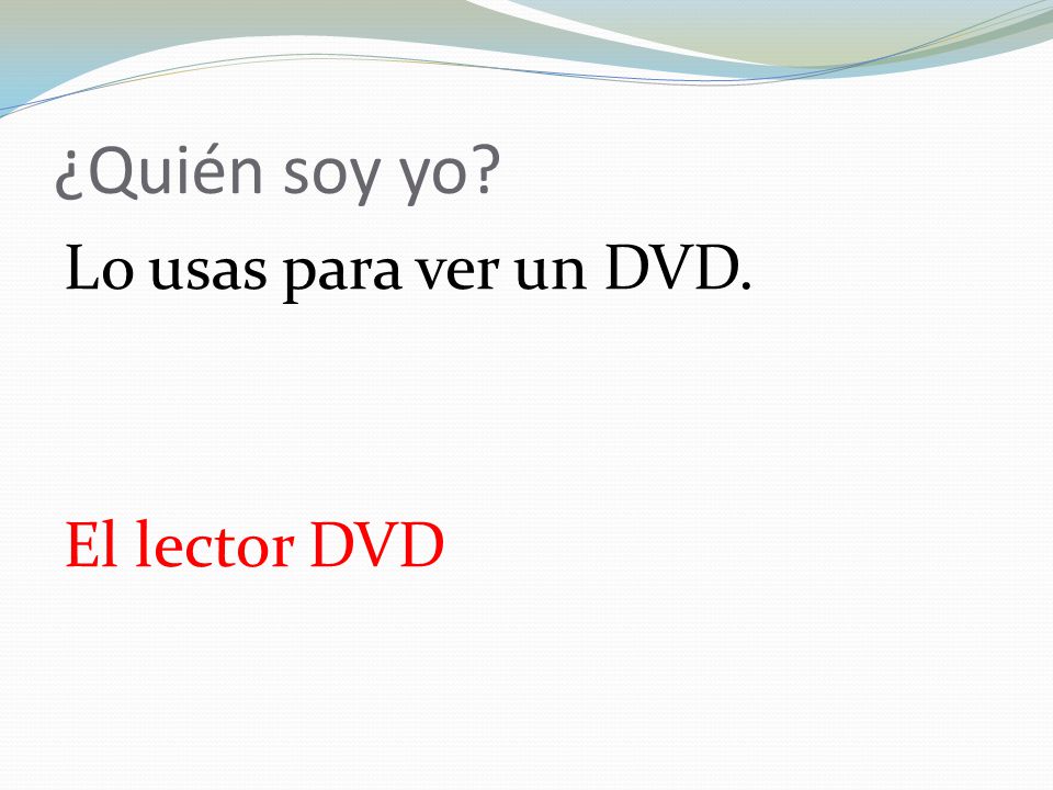 ¿Quién soy yo Lo usas para ver un DVD. El lector DVD