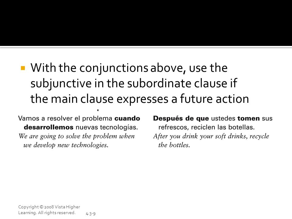 With the conjunctions above, use the subjunctive in the subordinate clause if the main clause expresses a future action or command.