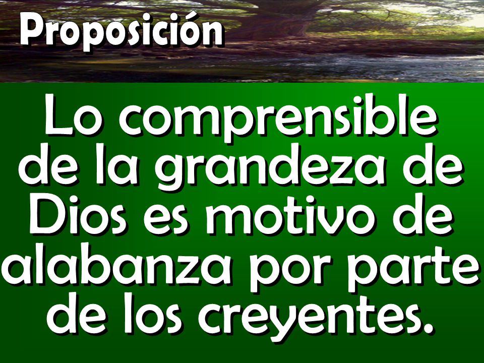 Proposición Lo comprensible de la grandeza de Dios es motivo de alabanza por parte de los creyentes.