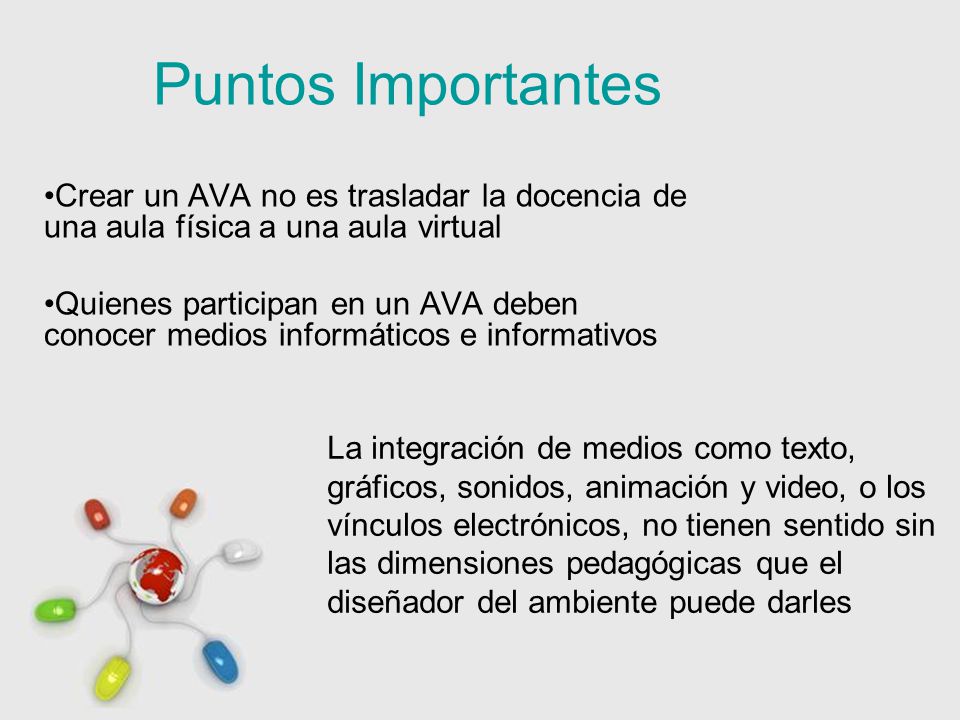Puntos Importantes Crear un AVA no es trasladar la docencia de una aula física a una aula virtual.