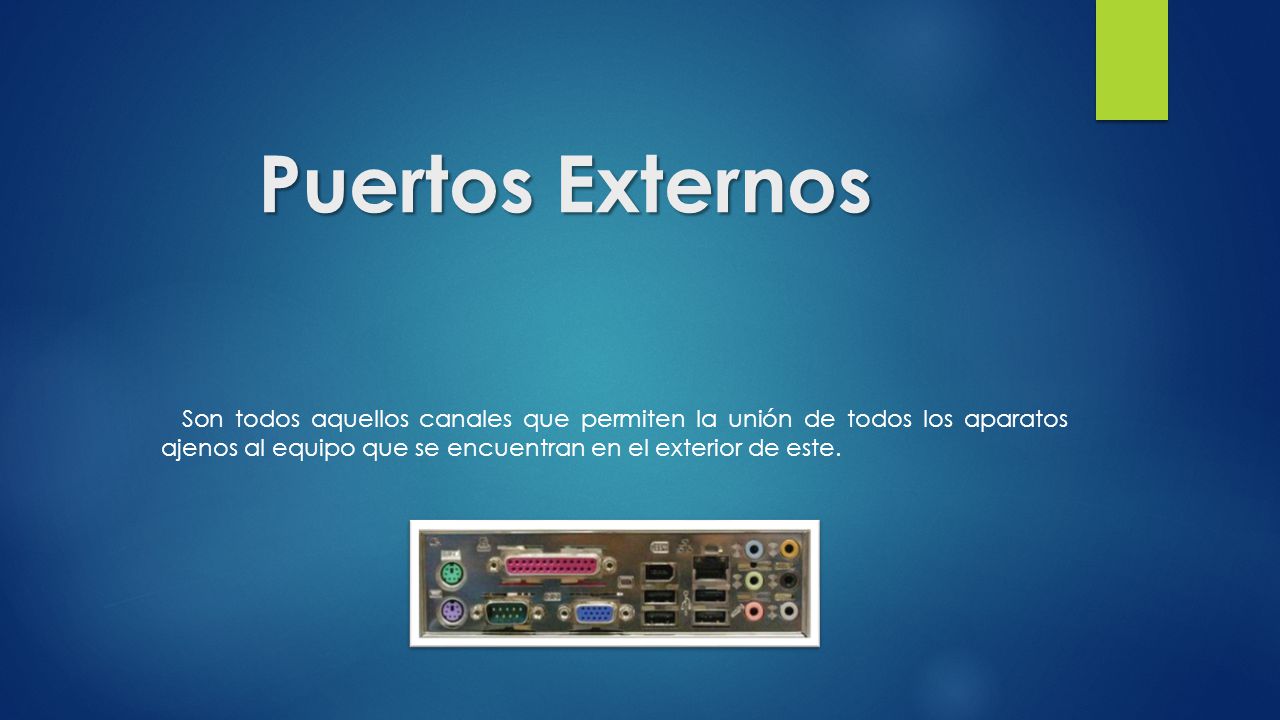 Puertos Externos Son todos aquellos canales que permiten la unión de todos los aparatos ajenos al equipo que se encuentran en el exterior de este.