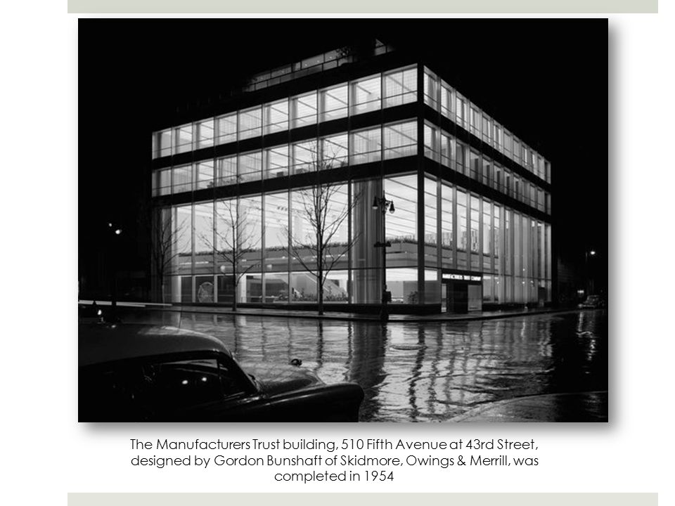 The Manufacturers Trust building, 510 Fifth Avenue at 43rd Street, designed by Gordon Bunshaft of Skidmore, Owings & Merrill, was completed in 1954