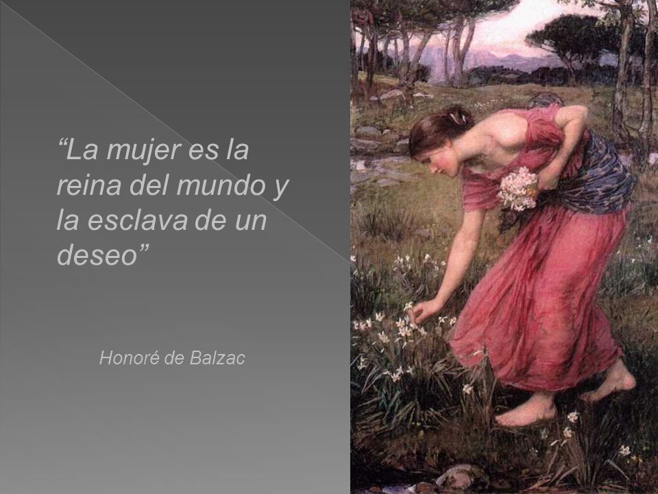 La mujer es la reina del mundo y la esclava de un deseo