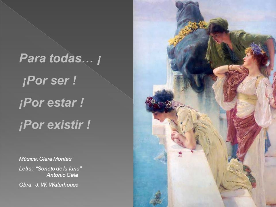 Para todas… ¡ ¡Por ser ! ¡Por estar ! ¡Por existir !