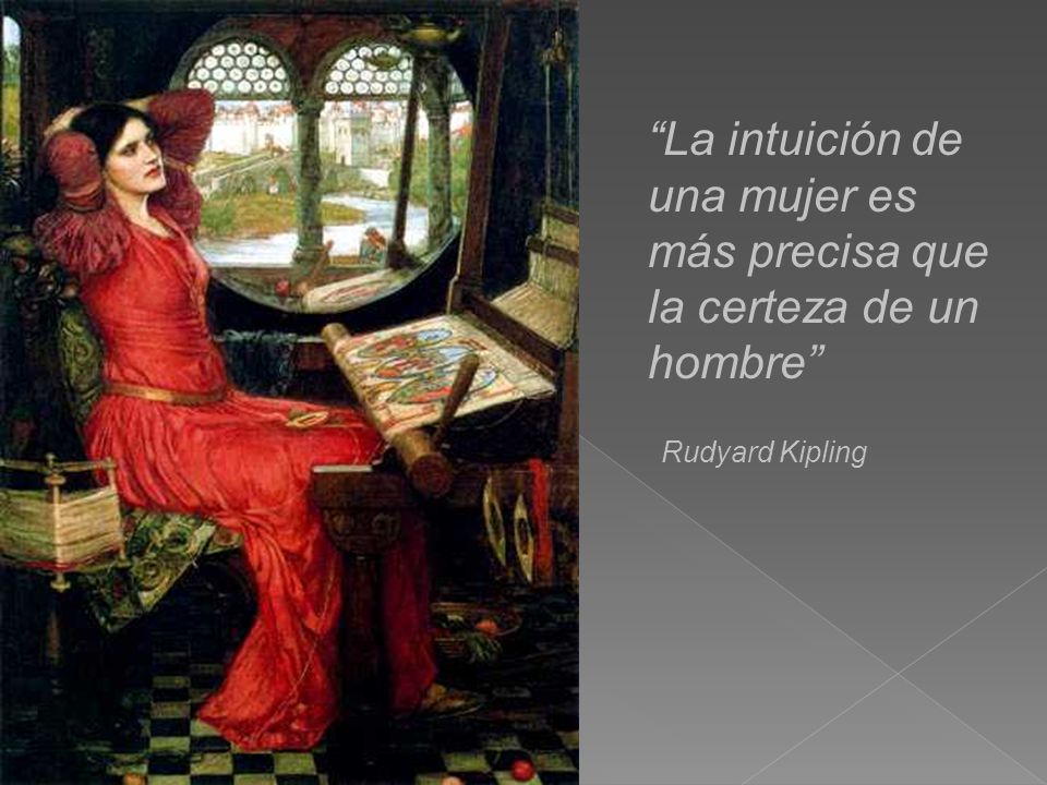 La intuición de una mujer es más precisa que la certeza de un hombre
