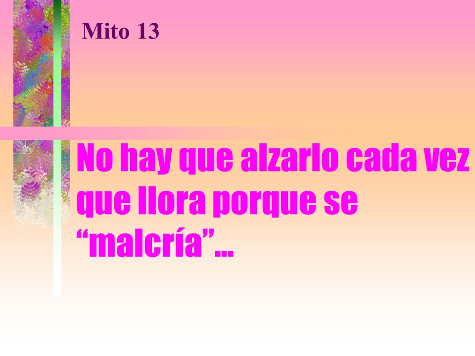 No hay que alzarlo cada vez que llora porque se malcría ...