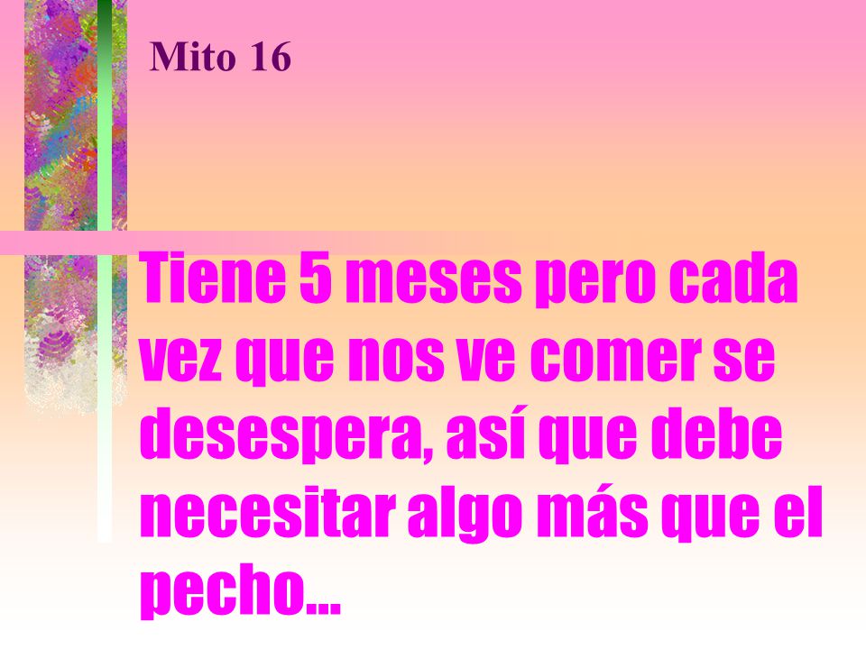 Mito 16 Tiene 5 meses pero cada vez que nos ve comer se desespera, así que debe necesitar algo más que el pecho…