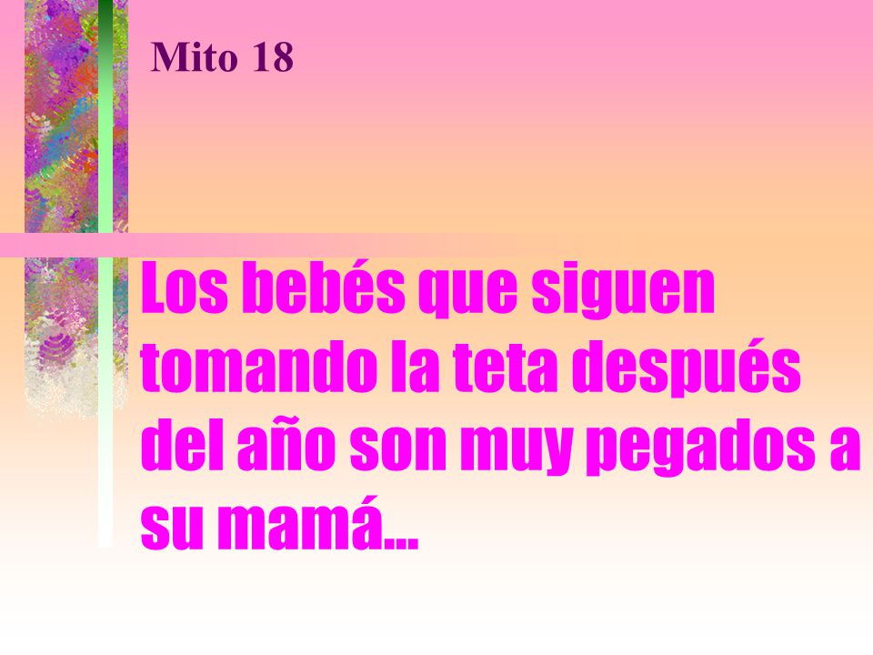 Mito 18 Los bebés que siguen tomando la teta después del año son muy pegados a su mamá...